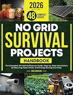 No Grid Survival Projects Handbook: The Complete DIY Self-Sufficiency Guide. Step-by-Step Instructions for Securing Food, Water, and Energy During Any Crisis.